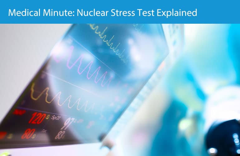 Medical Minute: Nuclear Stress Test Explained