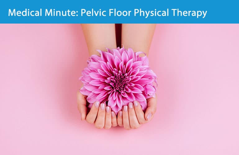 Medical Minute: Pelvic Floor Physical Therapy – What to Expect